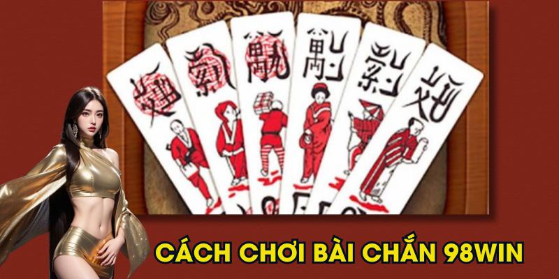 Cách Chơi Bài Chắn Từ A Đến Z Tại 98win Cho Người Mới