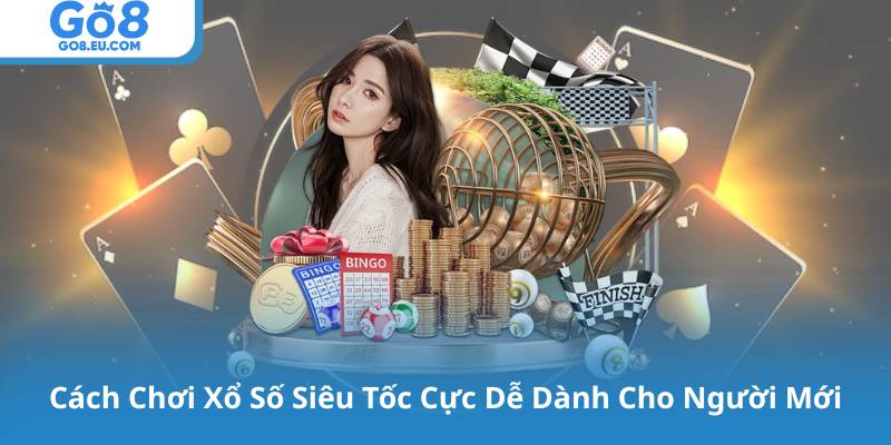 Cách Chơi Xổ Số Siêu Tốc Cực Dễ Dành Cho Người Mới