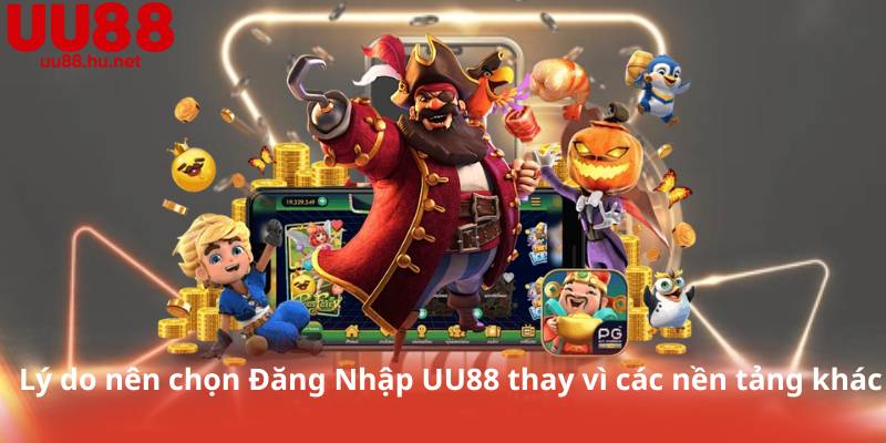 Lý do nên chọn Đăng Nhập UU88 thay vì các nền tảng khác